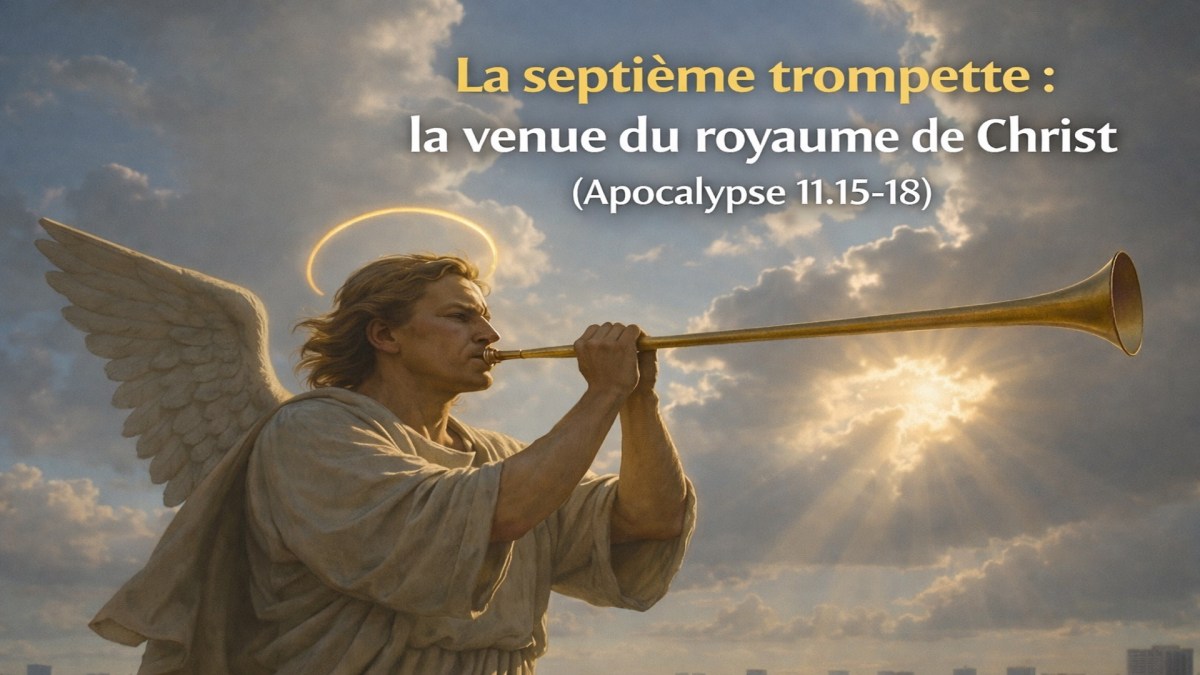 La septième trompette : la venue du royaume de Christ (Apocalypse&nbsp;11.15–18)
