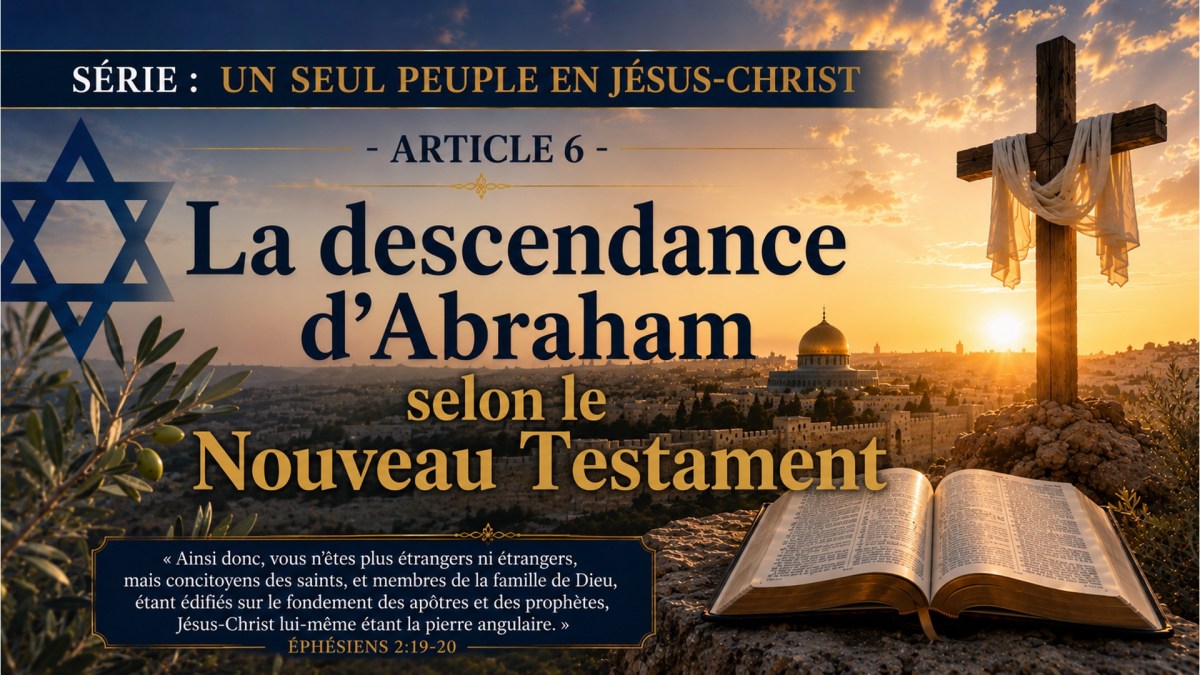 Série : Un seul peuple en Jésus-Christ – Article 6 – La descendance d’Abraham selon le Nouveau&nbsp;Testament